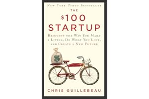 The $100 Startup: Reinvent the Way You Make a Living, Do What You Love, and Create a New Future