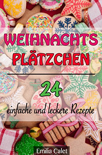 Download Weihnachtsplätzchen: 24 einfache und leckere Rezepte Download Weihnachtsplätzchen: 24 einfache und leckere Rezepte