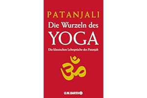 Die Wurzeln des Yoga: Die klassischen Lehrsprüche des Patanjali
