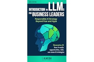 Introduction to LLMs for Business Leaders: Responsible AI Strategy Beyond Fear and Hype (Byte-sized Learning, Band 2)