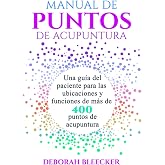 MANUAL DE PUNTOS DE ACUPUNTURA: Una gu&iacute;a del paciente para las ubicaciones y funciones de m&aacute;s de 400 puntos de acupuntura
