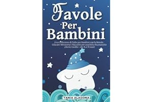 Favole per Bambini: Una Collezione di Fiabe per Bambini con la Morale. Educare Attraverso i Racconti per una Dolce Buonanotte (Storie Inedite - dai 4 ai 9 Anni)