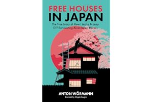 Free Houses in Japan: The True Story of How I Make Money DIY Renovating Abandoned Homes