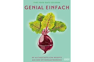 Genial einfach: Sterneküche für zu Hause – 60 alltagstaugliche Rezepte aus der Spitzengastronomie
