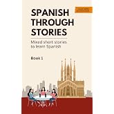 Spanish Through Stories - Book 1: Mixed short stories to learn Spanish (A2/B1)