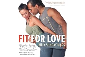 Fit For Love: Hip and Core Exercises for Strength and Flexibility, Intimate Massages to Prepare Your Lover for Pleasure, and Over 20 Positions for Passionate, Sensual Sex