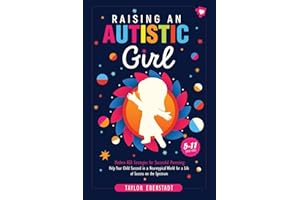 Raising an Autistic Girl: Modern ASD Strategies for Successful Parenting: Help Your Child Succeed in a Neurotypical World for a Life of Success on the Spectrum (5–11-year-olds)