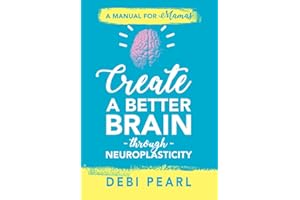 Create a Better Brain through Neuroplasticity: A Manual for Mamas
