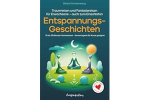 Entspannungsgeschichten für Erwachsene: Traumreisen und Fantasiereisen (15-25 Minuten) zum Vorlesen und Entspannen – auch zum Einschlafen