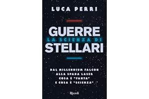 La scienza di Guerre Stellari. Dal Millennium Falcon alla spada laser cosa è «fanta» e cosa è «scienza»