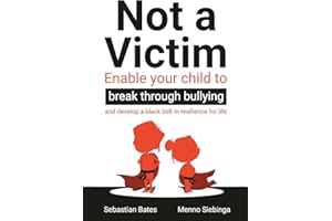 Not a Victim: Enable your child to break through bullying and develop a black belt in resilience for life