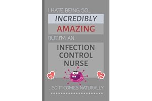 I Hate Being So Incredibly Amazing But I'm An Infection Control Nurse... So It Comes Naturally: Funny Lined Notebook / Journal Gift for Work