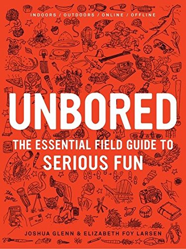 Download Unbored: The Essential Field Guide to Serious Fun