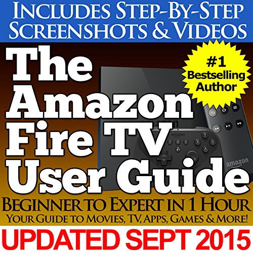 Download The Amazon Fire TV User Guide (Your Guide to Movies, TV, Apps, Games & More!) Download The Amazon Fire TV User Guide (Your Guide to Movies, TV, Apps, Games & More!)