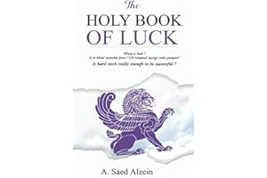 THE HOLY BOOK OF LUCK: What is luck? Is it blind invisible force? Or rational energy with purpose? Is hard work enough to be successful?