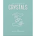 The Little Book of Crystals: An Inspiring Introduction to Everything You Need to Know to Enhance Your Life Using Crystals: 1