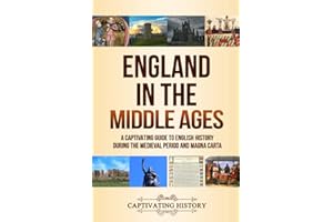 England in the Middle Ages: A Captivating Guide to English History During the Medieval Period and Magna Carta (Key Periods in England's Past)