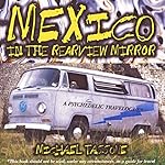 Mexico in the Rearview Mirror: A Psychedelic Travelogue