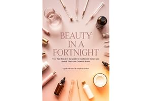 Beauty in a Fortnight: Your Fast-Track 14-day Guide to Confidently Create and Launch Your Own Cosmetic Brand