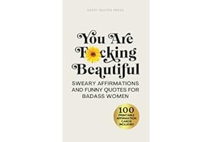 You Are F*cking Beautiful: Sweary Affirmations and Funny Quotes for Badass Women
