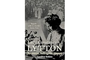 Lady Constance Lytton: Aristocrat, Suffragette, Martyr
