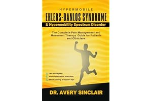 Hypermobile Ehlers-Danlos Syndrome and Hypermobility Spectrum Disorder: The Complete Pain Management and Movement Therapy Guide for Patients and Clinicians