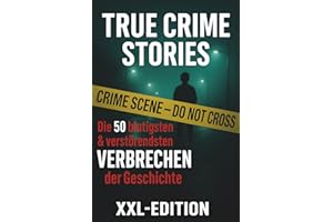 True Crime Stories - Ein Buch mit wahren unglaublichen & schockierenden Verbrechen - die Realität ist härter als alle Horror-Thriller Bücher