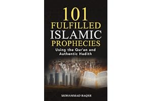 101 Fulfilled Islamic Prophecies: Using The Qur'an And Authentic Hadith