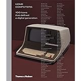 Home Computers: 100 Icons that Defined a Digital Generation