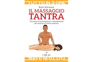 Il massaggio tantra. Tecniche di stimolazione e rilassamento per esaltare l’intesa sessuale