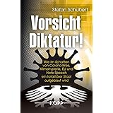 Vorsicht Diktatur!: Wie im Schatten von Corona-Krise, Klimahysterie, EU und Hate Speech ein totalitärer Staat aufgebaut wird