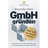 GmbH gründen: Alles, was du wissen musst – Eine Schritt-für-Schritt-Anleitung zur Gründung einer GmbH oder UG (Steuern sparen