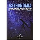 Astronom&iacute;a. Aprenda a utilizar su telescopio (ASTROMARCOMBO)