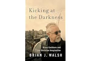 Kicking at the Darkness: Bruce Cockburn And The Christian Imagination