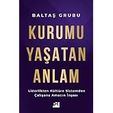 Kurumu Yaşatan Anlam - Liderlikten K&uuml;lt&uuml;re Sistemden &Ccedil;alışana Amacın İnşası