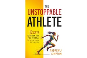 The Unstoppable Athlete: 12 Keys To Unlock Your Full Potential: Mindset, Confidence, & Peak Performance Habits for Teen and College Athletes Who Play Sports: 3 (Athlete Success Series)