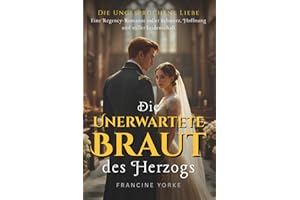 Die Unerwartete Braut des Herzogs: Eine Regency-Romanze voller Schmerz, Hoffnung und stiller Leidenschaft (Die Ungesprochene Liebe, Band 1)