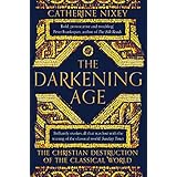 The Darkening Age: The Christian Destruction of the Classical World