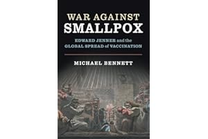 War Against Smallpox: Edward Jenner and the Global Spread of Vaccination
