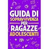 Guida di Sopravvivenza per Ragazze Adolescenti: 101 Consigli essenziali che ogni ragazza deve conoscere per superare le sfide