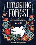 Imagine a Forest: Designs and Inspirations for Enchanting Folk Art by Dinara Mirtalipova
