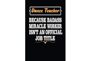 Dance Teacher because badass miracle worker isn't an official job title: Notebook & journal dance teacher gift for women and men for christmas & birthday, graduation, funny dance teacher gifts