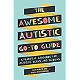 The Awesome Autistic Go-To Guide: A Practical Handbook for Autistic Teens and Tweens (Awesome Guides for Amazing Autistic Kids)