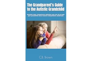 The Grandparent’s Guide to the Autistic Grandchild: Includes easy, inexpensive activities you can do to help your grandchild move toward independent adulthood.