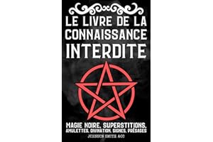 Le Livre de la Connaissance Interdite: Magie Noire, Superstitions, Amulettes, Divination, Signes, Présages, Etc. - The Book of Forbidden Knowledge le livre traduit en Français