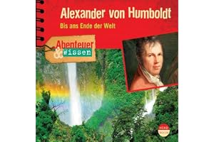 Alexander von Humboldt - Bis ans Ende der Welt: Abenteuer & Wissen
