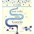 C'era una volta una goccia. Ediz. a colori