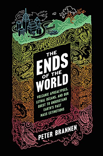 The Ends of the World: Volcanic Apocalypses, Lethal Oceans, and Our Quest to Understand Earth's Past