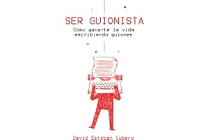 Ser guionista: Cómo ganarte la vida escribiendo guiones (Biblioteca del guionista)