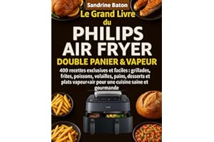 Le Grand Livre du Philips Air Fryer Double Panier & Vapeur: 400 Recettes exclusives et faciles : grillades, frites, poissons, volailles, pains, ... pour une cuisine saine et gourmande